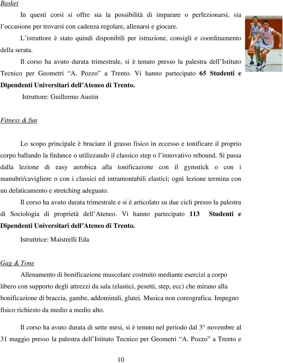 Il corso ha avuto durata trimestrale, si è tenuto presso la palestra dell Istituto Tecnico per Geometri A. Pozzo a Trento.