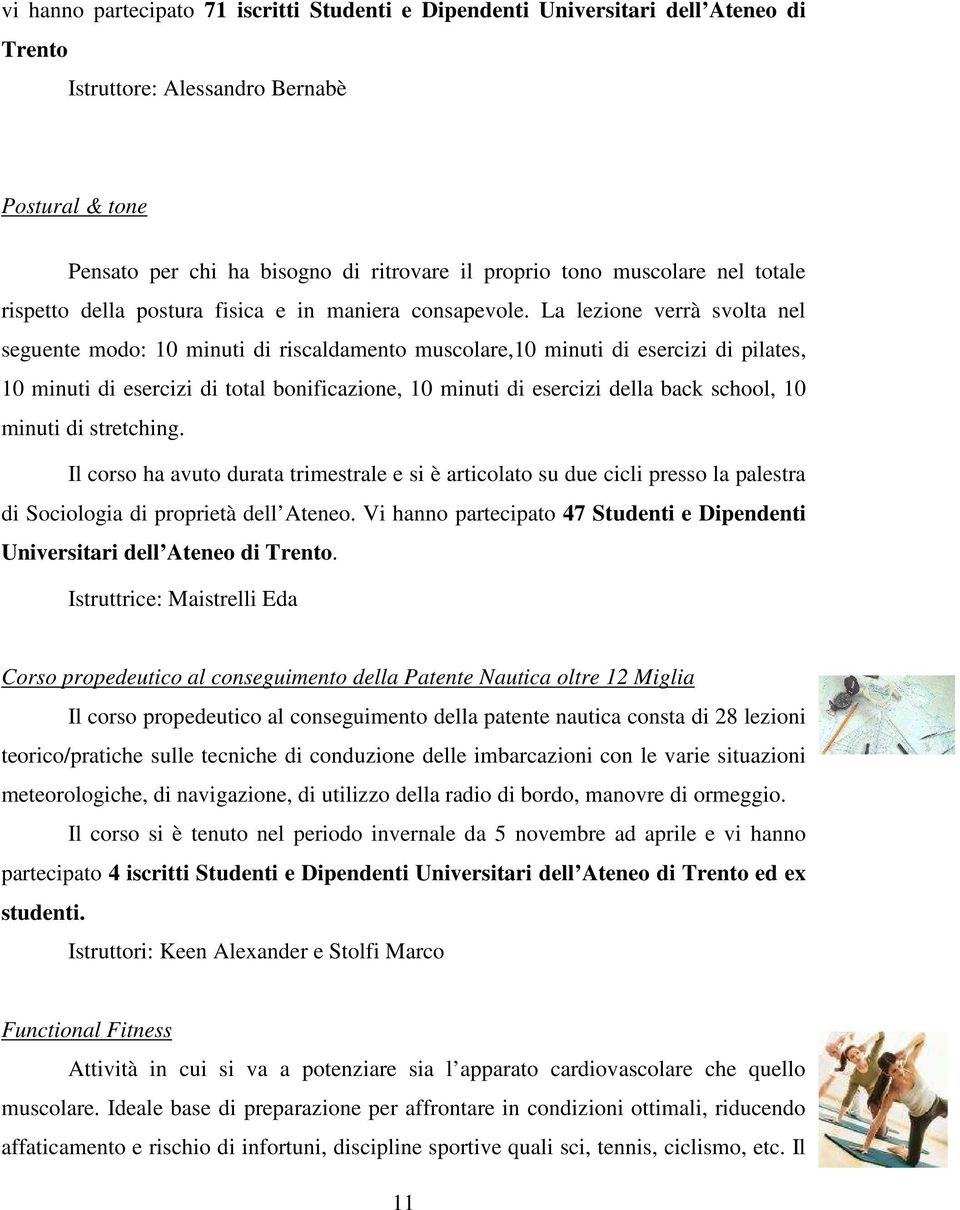 La lezione verrà svolta nel seguente modo: 10 minuti di riscaldamento muscolare,10 minuti di esercizi di pilates, 10 minuti di esercizi di total bonificazione, 10 minuti di esercizi della back