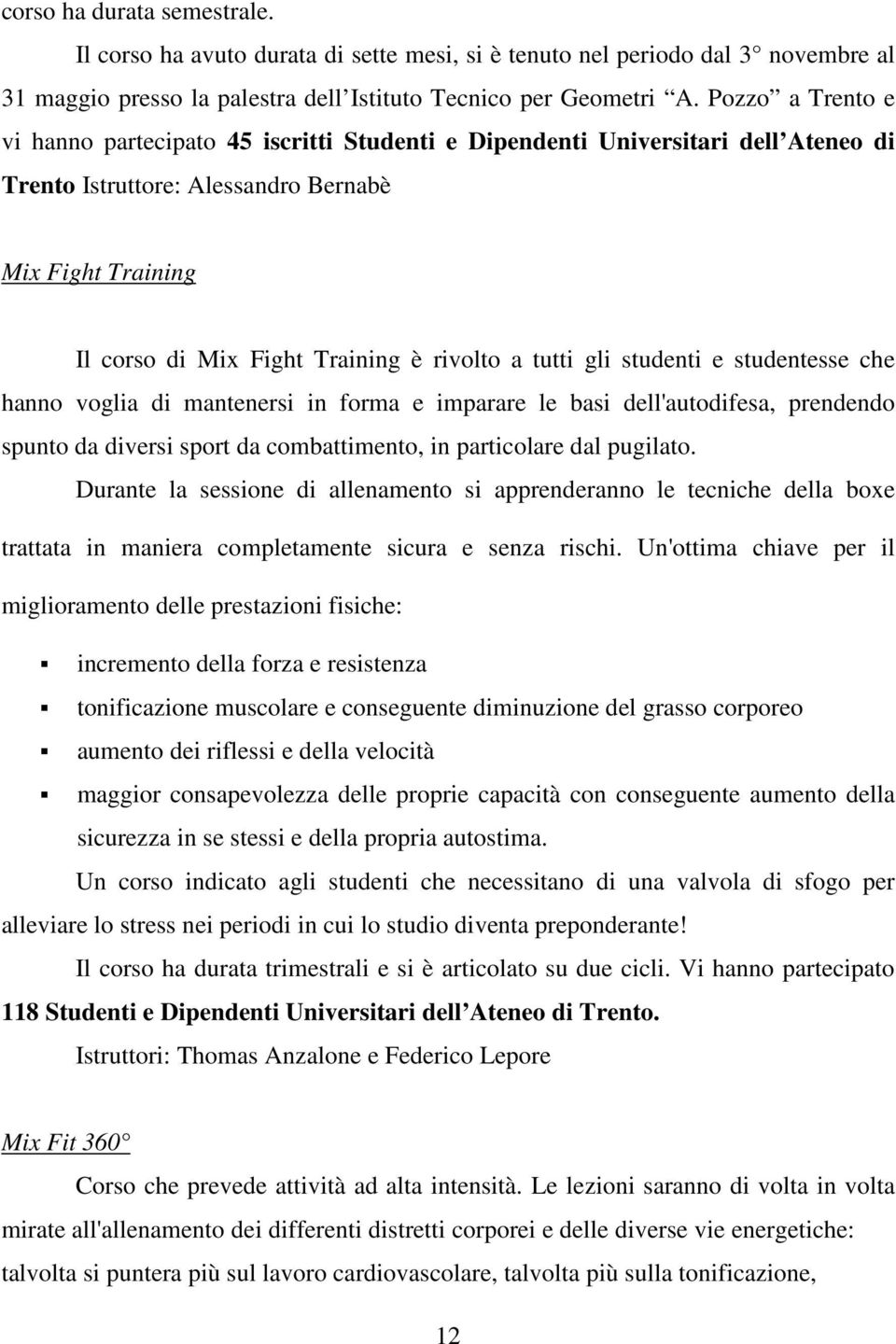 tutti gli studenti e studentesse che hanno voglia di mantenersi in forma e imparare le basi dell'autodifesa, prendendo spunto da diversi sport da combattimento, in particolare dal pugilato.