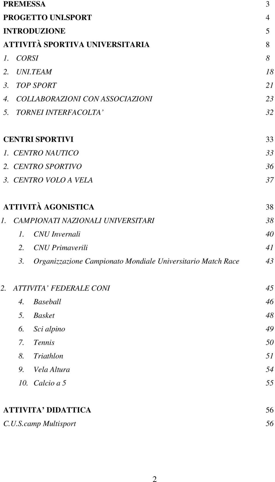 CENTRO VOLO A VELA 37 ATTIVITÀ AGONISTICA 38 1. CAMPIONATI NAZIONALI UNIVERSITARI 38 1. CNU Invernali 40 2. CNU Primaverili 41 3.