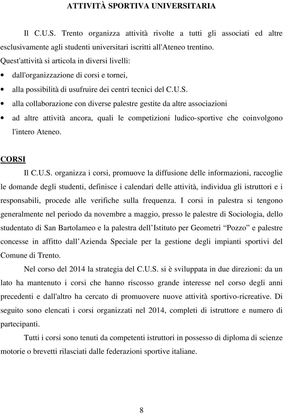 alla collaborazione con diverse palestre gestite da altre associazioni ad altre attività ancora, quali le competizioni ludico-sportive che coinvolgono l'intero Ateneo. CORSI