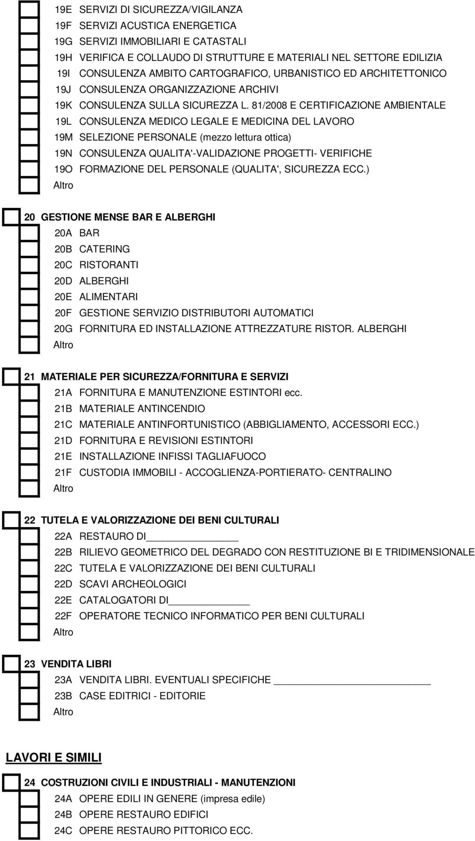 81/2008 E CERTIFICAZIONE AMBIENTALE 19L CONSULENZA MEDICO LEGALE E MEDICINA DEL LAVORO 19M SELEZIONE PERSONALE (mezzo lettura ottica) 19N CONSULENZA QUALITA'-VALIDAZIONE PROGETTI- VERIFICHE 19O