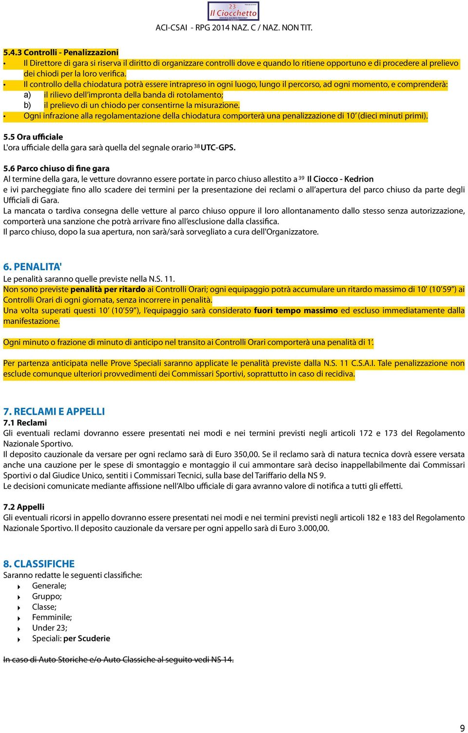 chiodo per consentirne la misurazione. Ogni infrazione alla regolamentazione della chiodatura comporterà una penalizzazione di 10 (dieci minuti primi). 5.