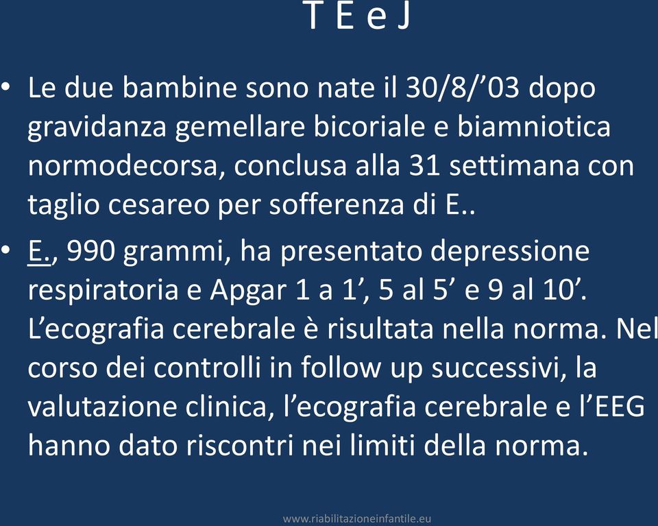 . E., 990 grammi, ha presentato depressione respiratoria e Apgar 1 a 1, 5 al 5 e 9 al 10.