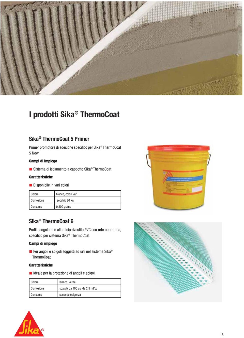 alluminio rivestito PVC con rete apprettata, specifico per sistema Sika ThermoCoat Campi di impiego Per angoli e spigoli soggetti ad urti