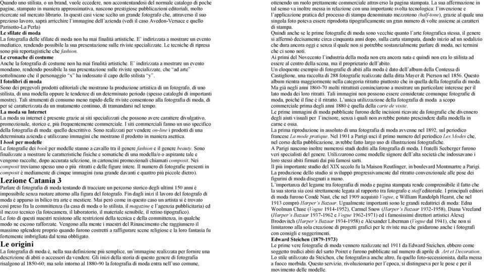 In questi casi viene scelto un grande fotografo che, attraverso il suo prezioso lavoro, saprà arricchire l immagine dell azienda (vedi il caso Avedon-Versace e quello Parisotto-La Perla) Le sfilate