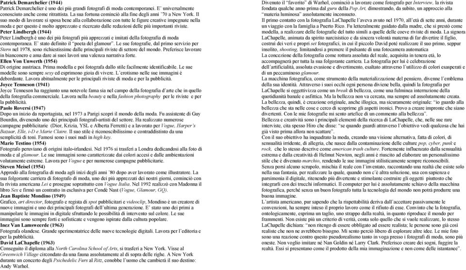 Il suo modo di lavorare si sposa bene alla collaborazione con tutte le figure creative impegnate nella moda e per questo è molto apprezzato e ricercato dalle redazioni delle più importanti riviste.