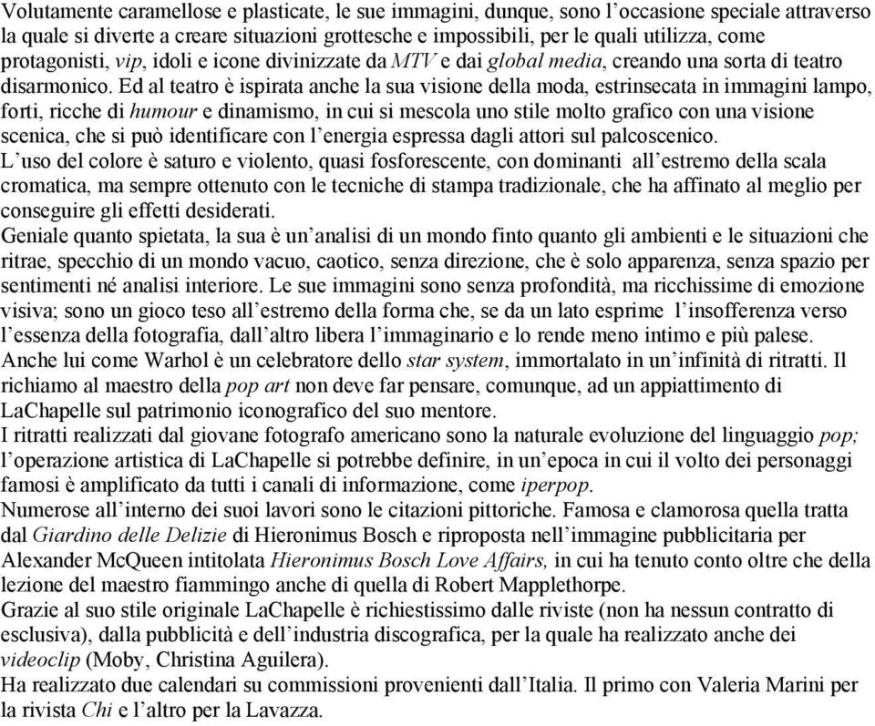 Ed al teatro è ispirata anche la sua visione della moda, estrinsecata in immagini lampo, forti, ricche di humour e dinamismo, in cui si mescola uno stile molto grafico con una visione scenica, che si