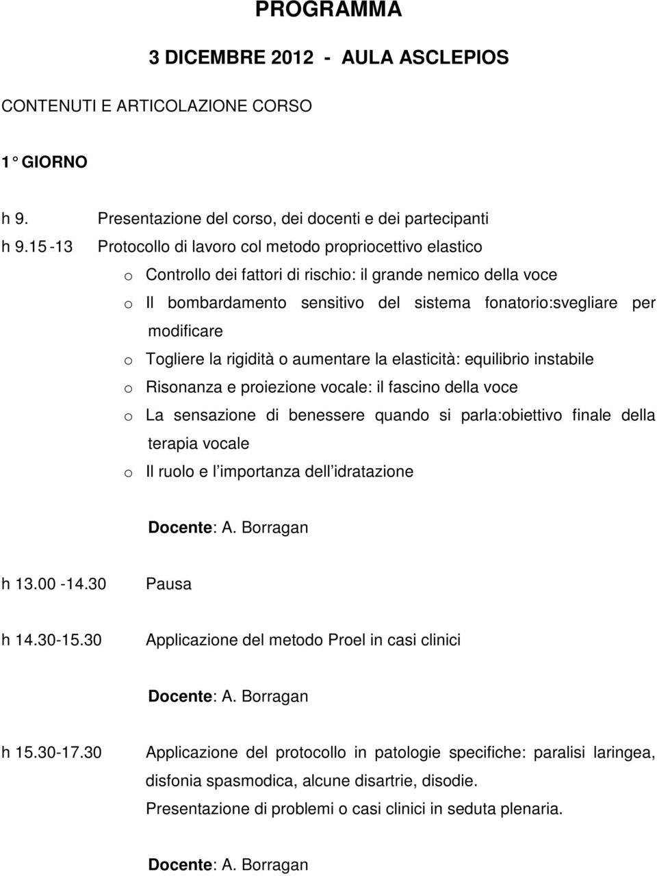 bombardamento sensitivo del sistema fonatorio:svegliare per modificare o Togliere la rigidità o aumentare la elasticità: equilibrio instabile o Risonanza e proiezione vocale: il fascino della voce o