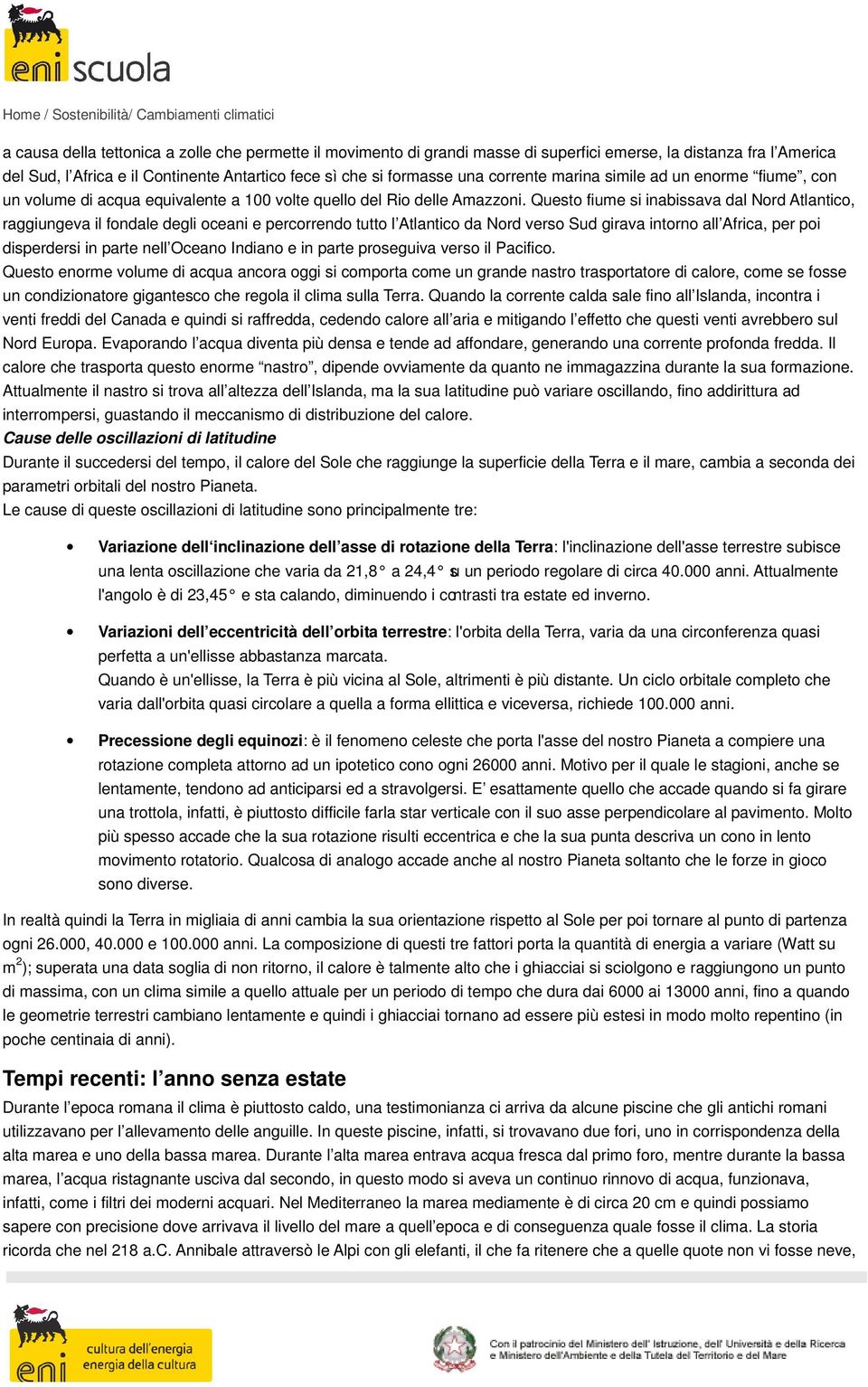 Questo fiume si inabissava dal Nord Atlantico, raggiungeva il fondale degli oceani e percorrendo tutto l Atlantico da Nord verso Sud girava intorno all Africa, per poi disperdersi in parte nell