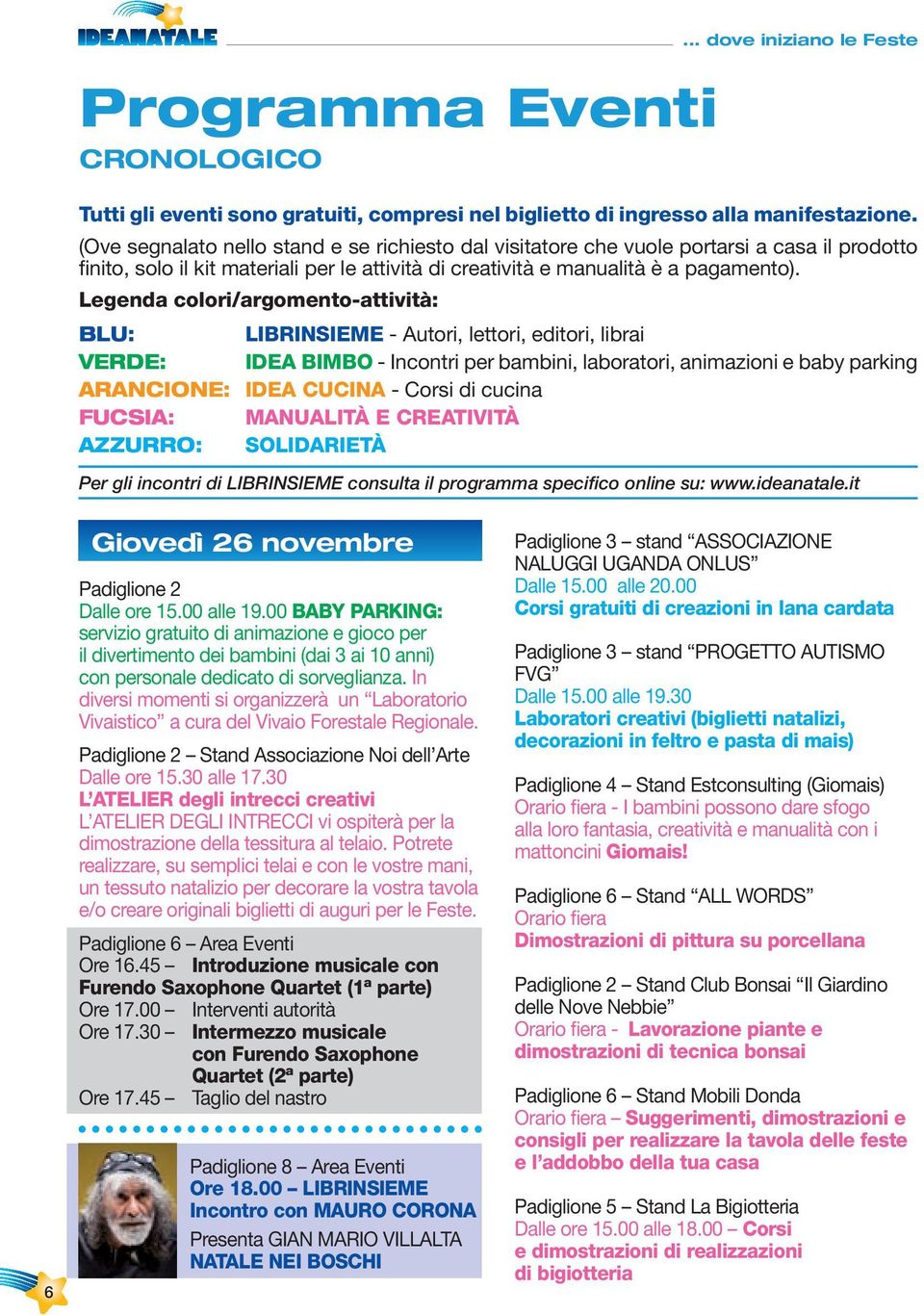 Legenda colori/argomento-attività: BLU: LIBRINSIEME - Autori, lettori, editori, librai VERDE: IDEA BIMBO - Incontri per bambini, laboratori, animazioni e baby parking ARANCIONE: IDEA CUCINA - Corsi