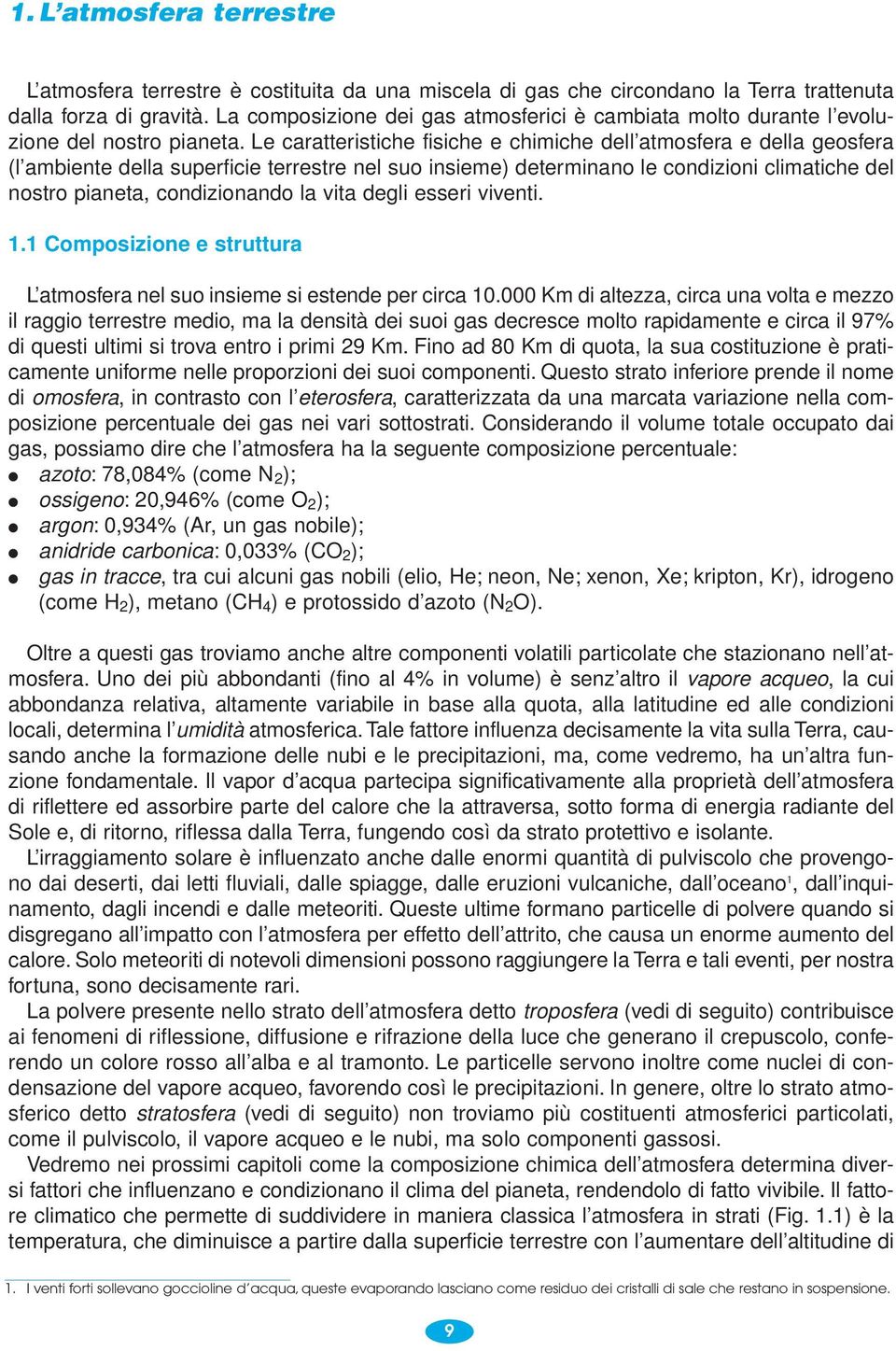 Le caratteristiche fisiche e chimiche dell atmosfera e della geosfera (l ambiente della superficie terrestre nel suo insieme) determinano le condizioni climatiche del nostro pianeta, condizionando la