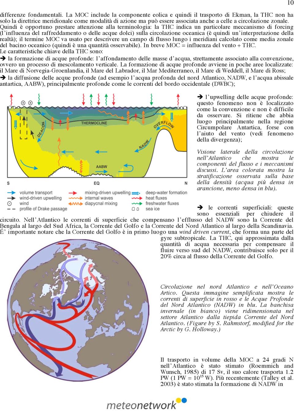 Quindi è opportuno prestare attenzione alla terminologia: la THC indica un particolare meccanismo di forcing (l influenza del raffreddamento o delle acque dolci) sulla circolazione oceanica (è quindi