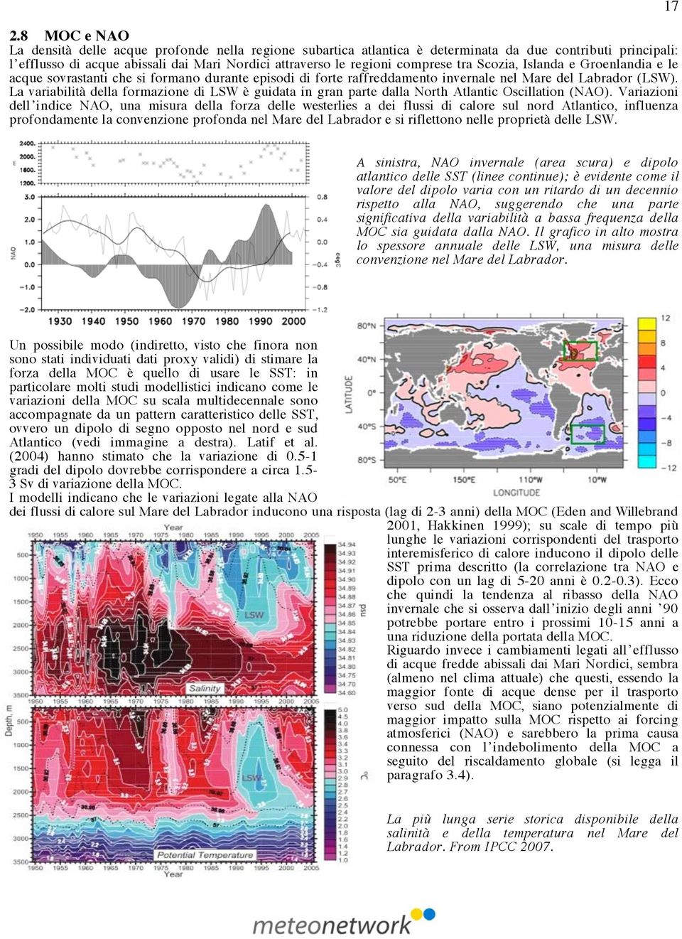 La variabilità della formazione di LSW è guidata in gran parte dalla North Atlantic Oscillation (NAO).