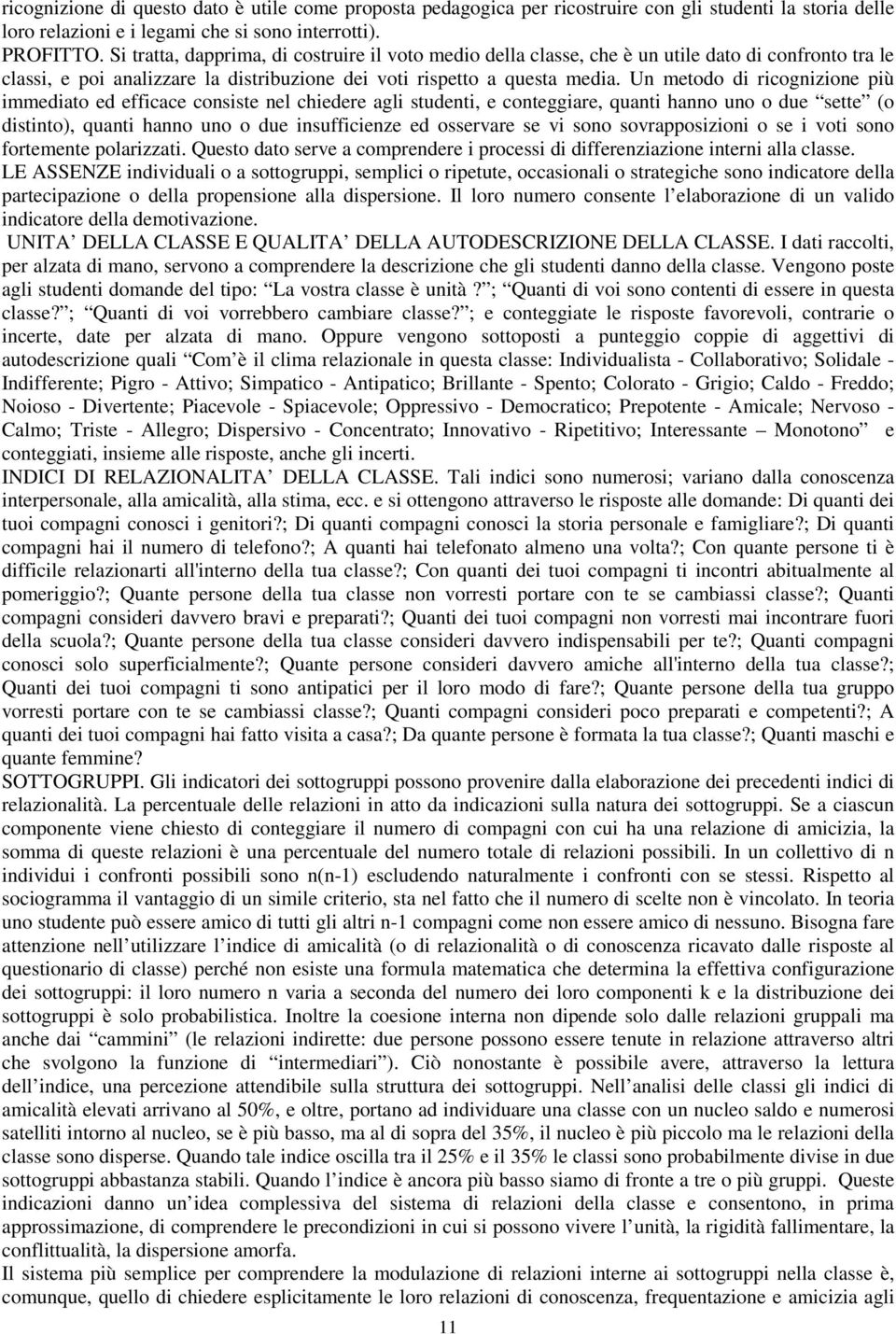 Un metodo di ricognizione più immediato ed efficace consiste nel chiedere agli studenti, e conteggiare, quanti hanno uno o due sette (o distinto), quanti hanno uno o due insufficienze ed osservare se