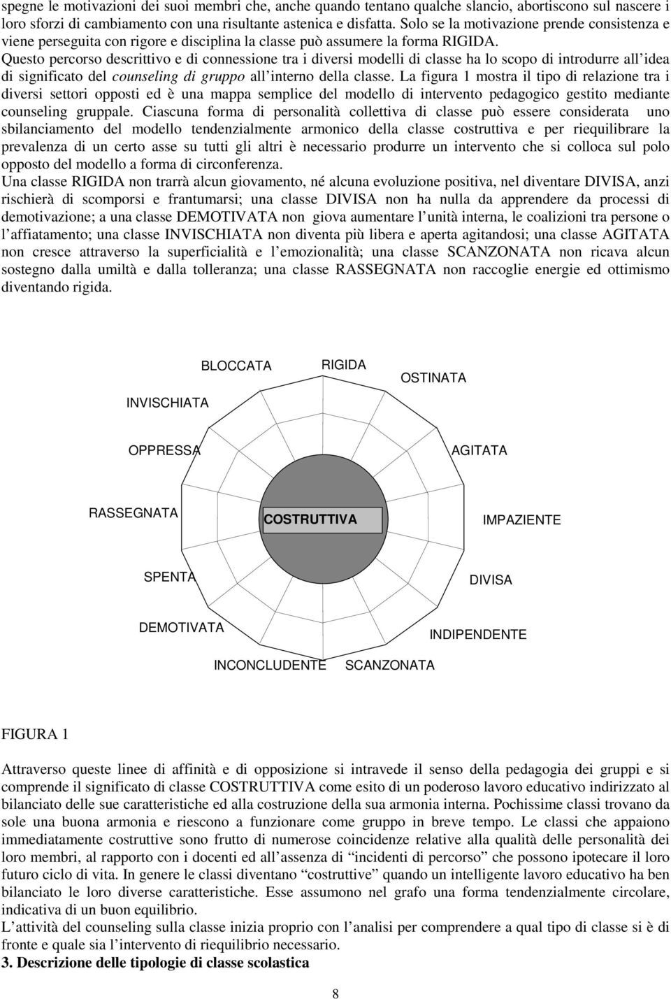 Questo percorso descrittivo e di connessione tra i diversi modelli di classe ha lo scopo di introdurre all idea di significato del counseling di gruppo all interno della classe.