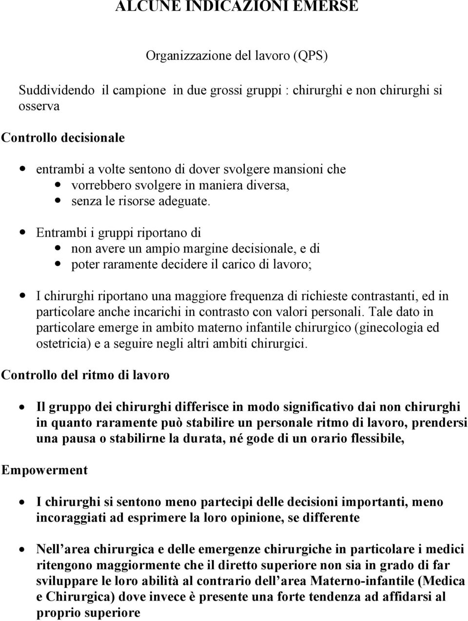 Entrambi i gruppi riportano di non avere un ampio margine decisionale, e di poter raramente decidere il carico di lavoro; I chirurghi riportano una maggiore frequenza di richieste contrastanti, ed in