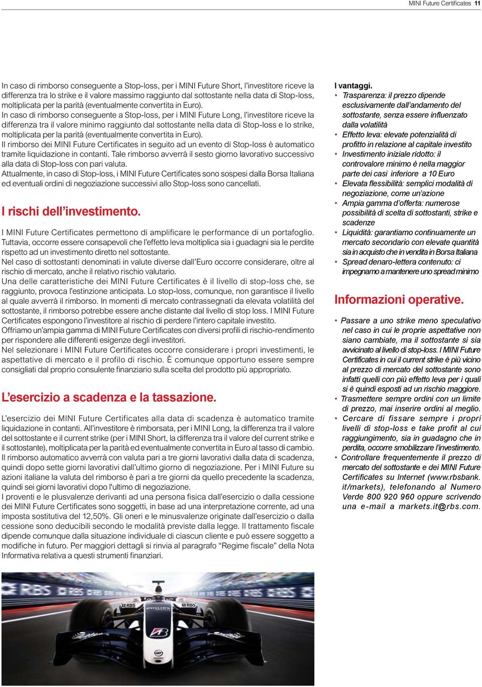 In caso di rimborso conseguente a Stop-loss, per i MINI Future Long, l investitore riceve la differenza tra il valore minimo raggiunto dal nella data di Stop-loss e lo strike, moltiplicata per la