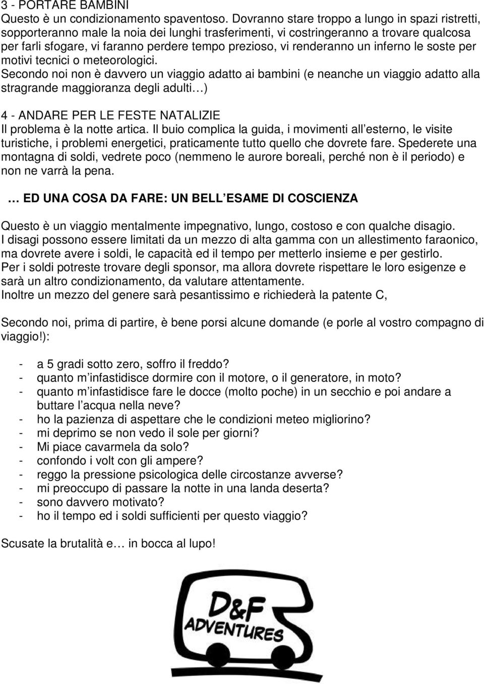 renderanno un inferno le soste per motivi tecnici o meteorologici.