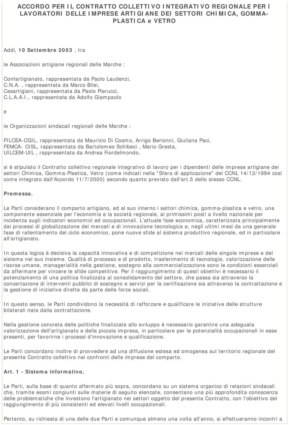 , rappresentata da Adolfo Giampaolo e le Organizzazioni sindacali regionali delle Marche : FILCEA-CGIL, rappresentata da Maurizio Di Cosmo, Arrigo Berionni, Giuliana Paci, FEMCA- CISL, rappresentata