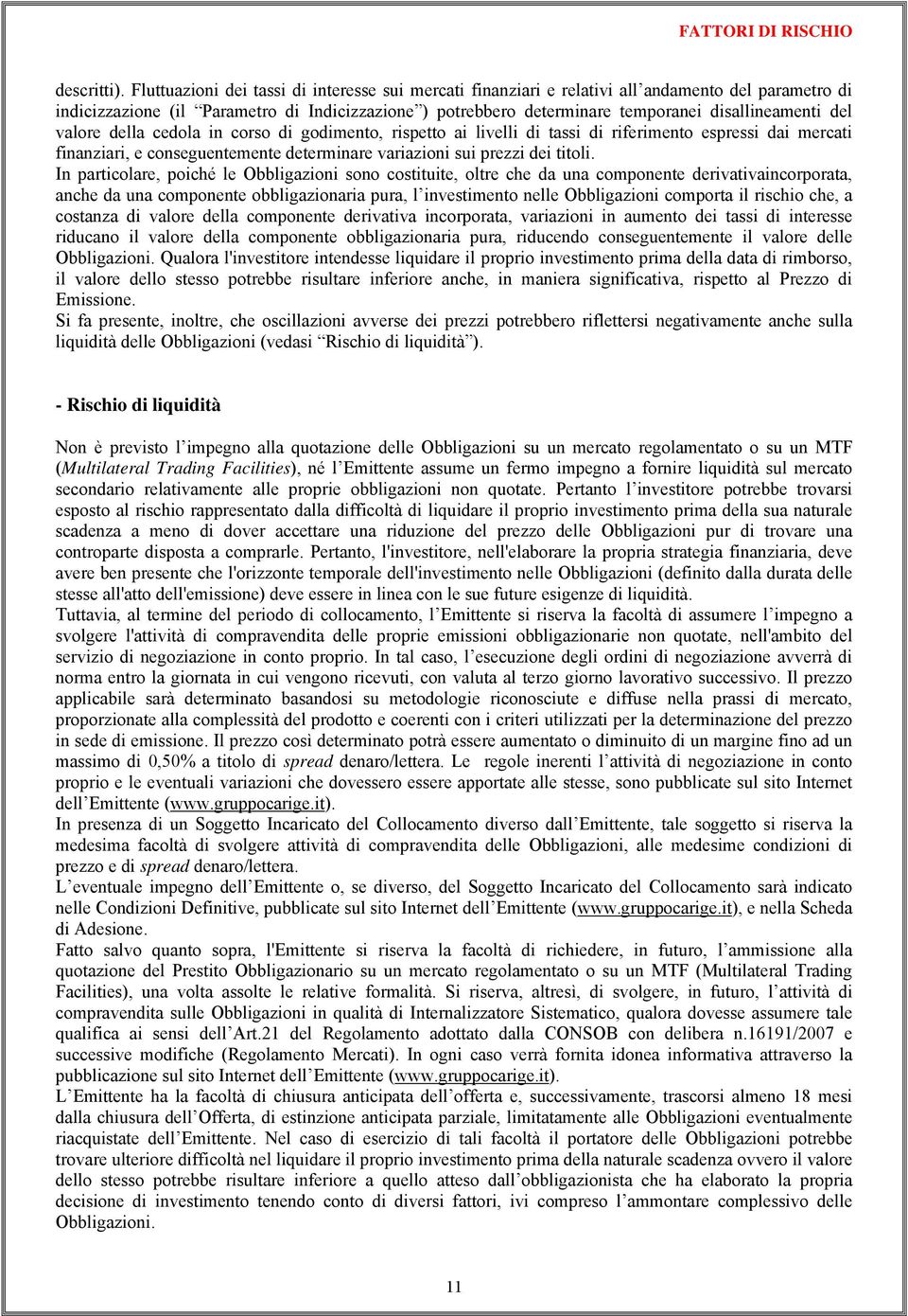 del valore della cedola in corso di godimento, rispetto ai livelli di tassi di riferimento espressi dai mercati finanziari, e conseguentemente determinare variazioni sui prezzi dei titoli.