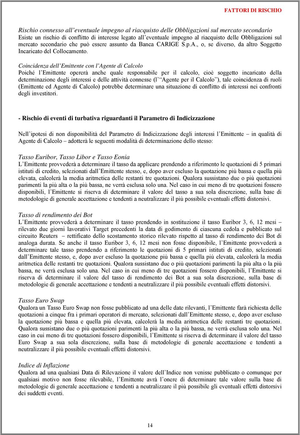 Coincidenza dell Emittente con l Agente di Calcolo Poiché l Emittente opererà anche quale responsabile per il calcolo, cioè soggetto incaricato della determinazione degli interessi e delle attività