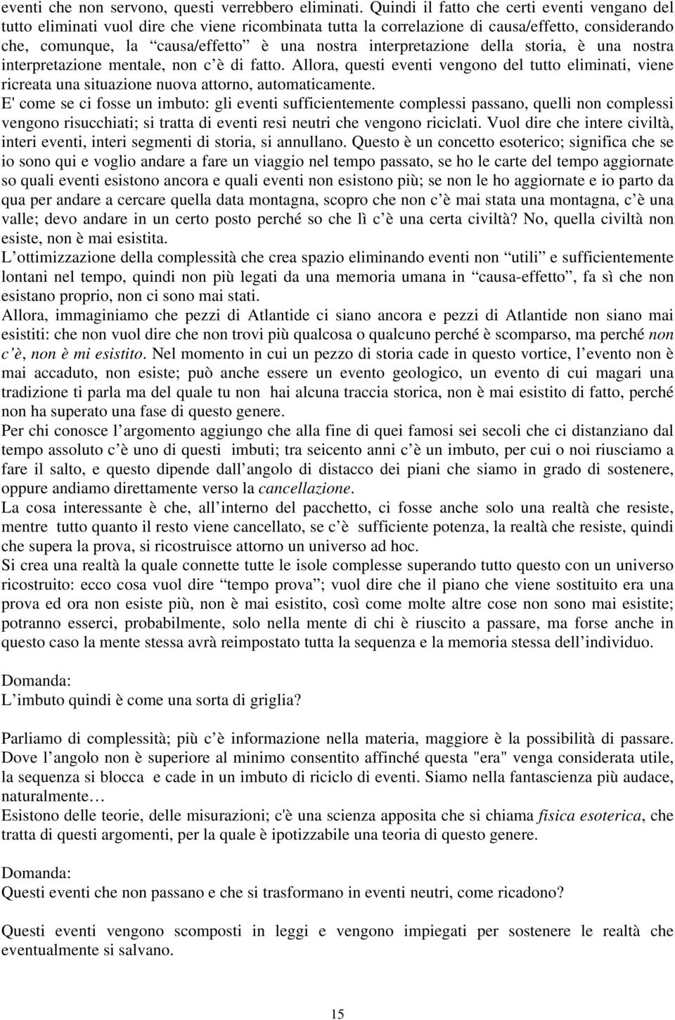 interpretazione della storia, è una nostra interpretazione mentale, non c è di fatto. Allora, questi eventi vengono del tutto eliminati, viene ricreata una situazione nuova attorno, automaticamente.