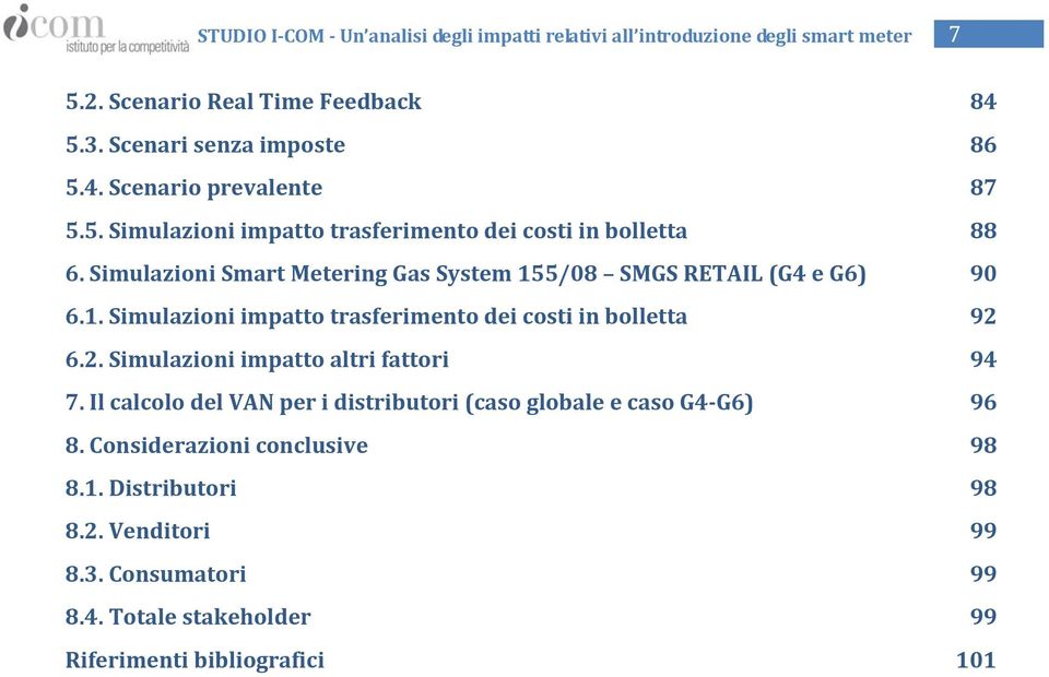 5/08 SMGS RETAIL (G4 e G6) 90 6.1. Simulazioni impatto trasferimento dei costi in bolletta 92 6.2. Simulazioni impatto altri fattori 94 7.