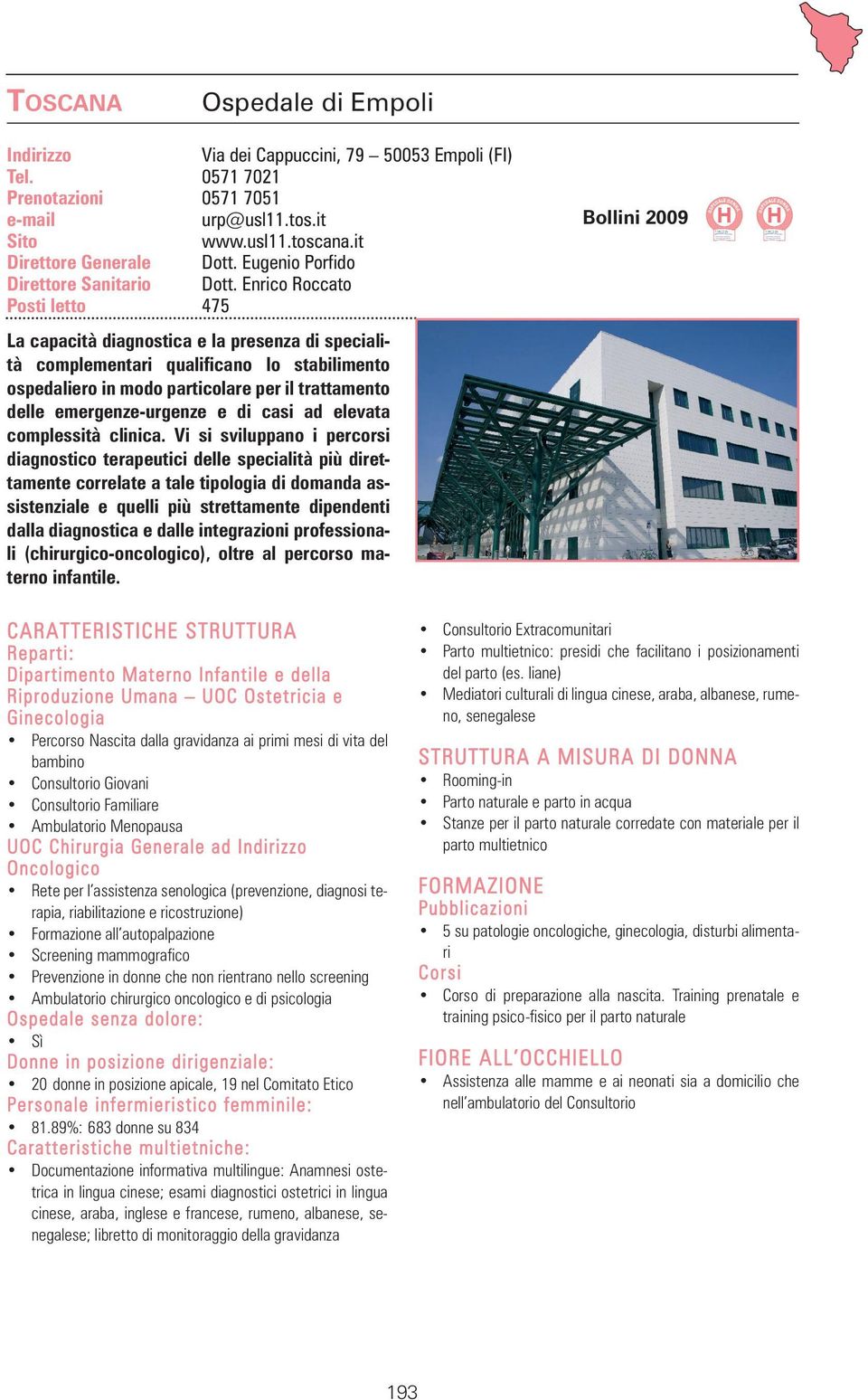 Enrico Roccato Posti letto 475 La capacità diagnostica e la presenza di specialità complementari qualificano lo stabilimento ospedaliero in modo particolare per il trattamento delle emergenze-urgenze