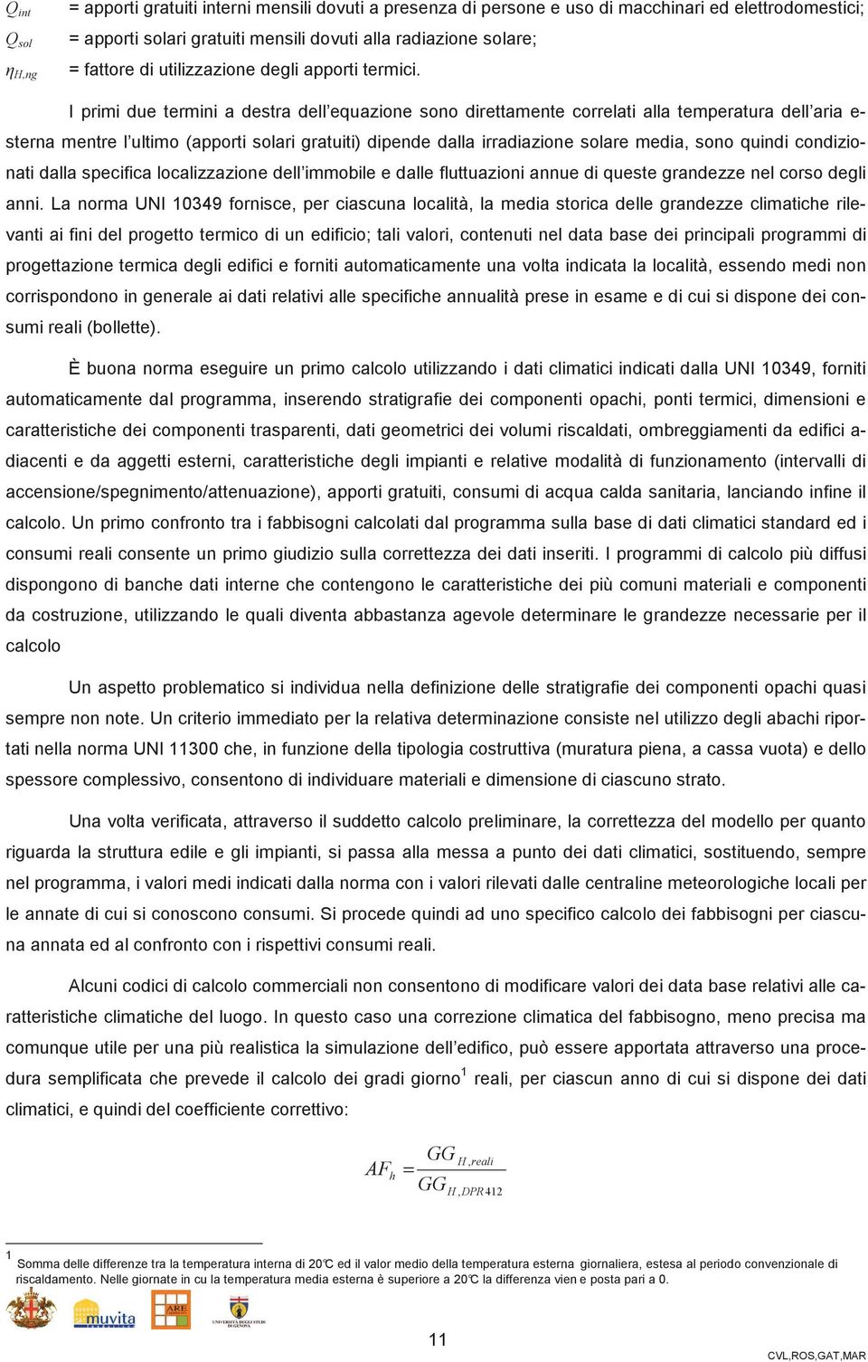 I primi due termini a destra dell equazione sono direttamente correlati alla temperatura dell aria e- sterna mentre l ultimo (apporti solari gratuiti) dipende dalla irradiazione solare media, sono