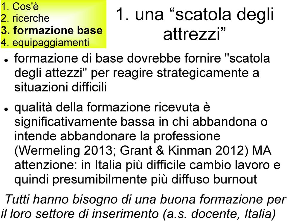 professione (Wermeling 2013; Grant & Kinman 2012) MA attenzione: in Italia più difficile cambio lavoro e quindi