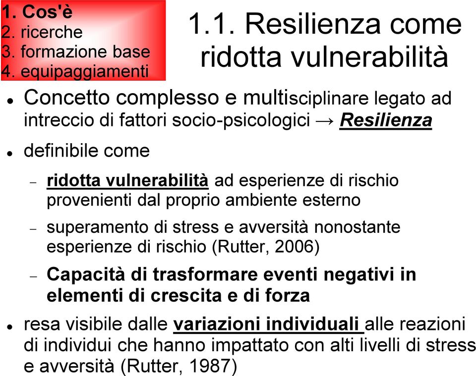 stress e avversità nonostante esperienze di rischio (Rutter, 2006) Capacità di trasformare eventi negativi in elementi di crescita e di