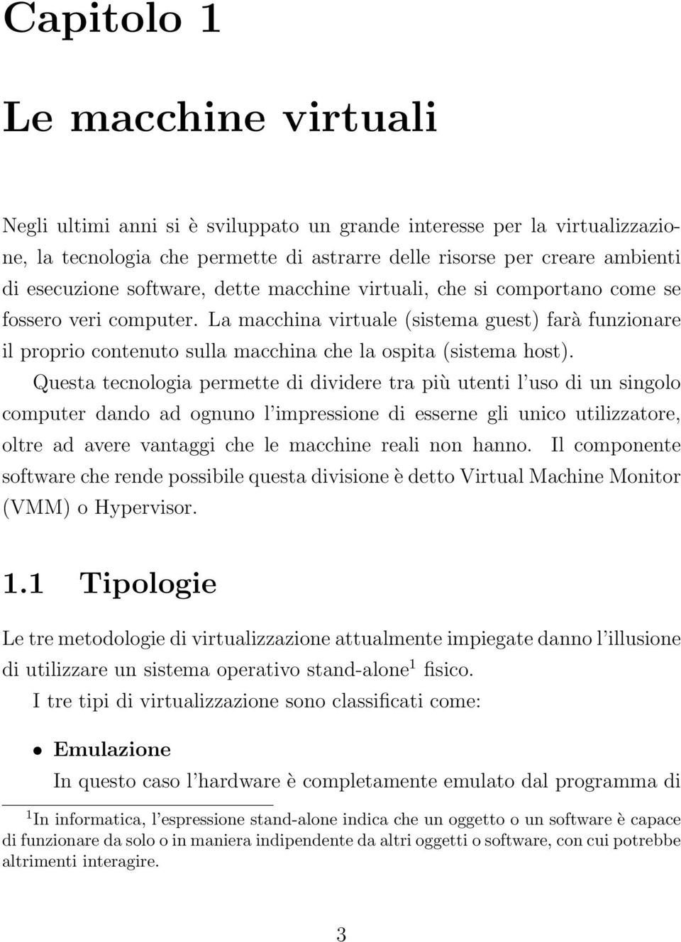 La macchina virtuale (sistema guest) farà funzionare il proprio contenuto sulla macchina che la ospita (sistema host).