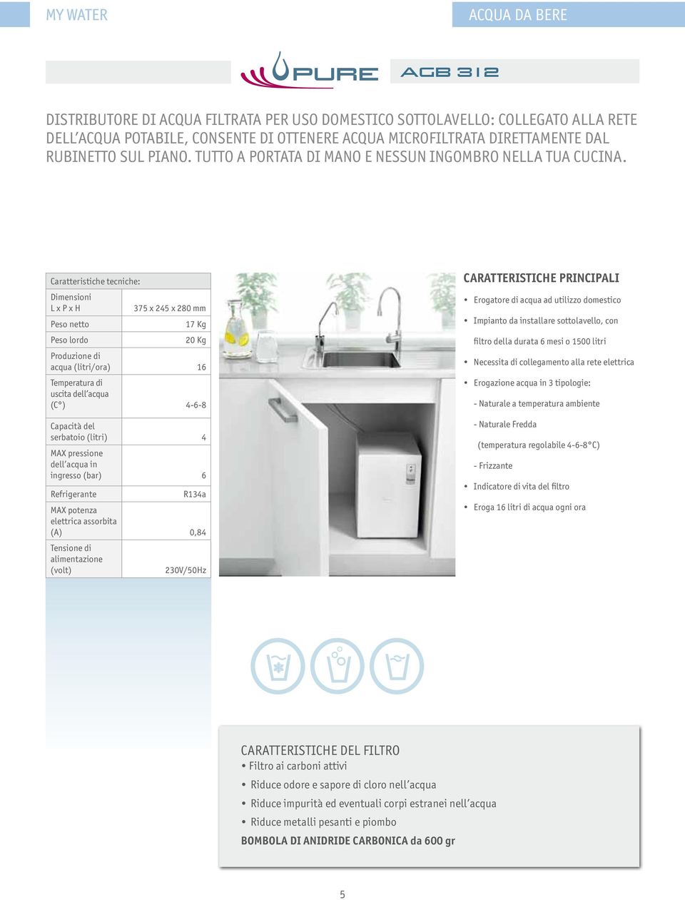 Caratteristiche tecniche: Dimensioni L x P x H 375 x 245 x 280 mm Peso netto 17 Kg Peso lordo 20 Kg Produzione di acqua (litri/ora) 16 Temperatura di uscita dell acqua (C ) 4-6-8 Capacità del