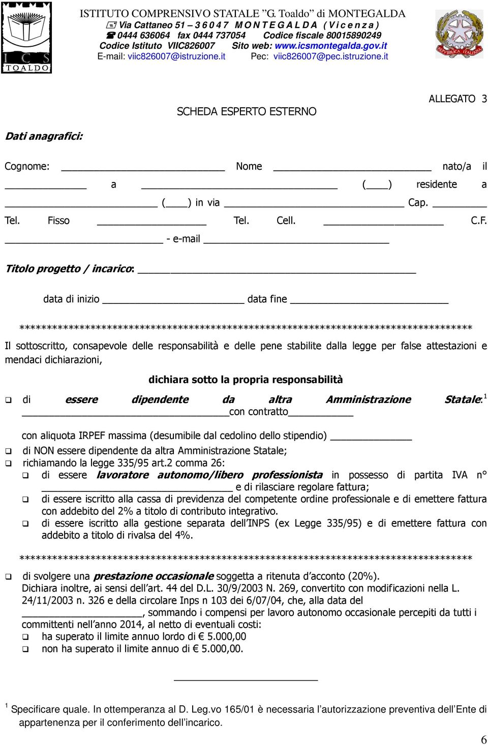 - e-mail Titolo progetto / incarico: data di inizio data fine Il sottoscritto, consapevole delle responsabilità e delle pene stabilite dalla legge per false attestazioni e mendaci dichiarazioni,