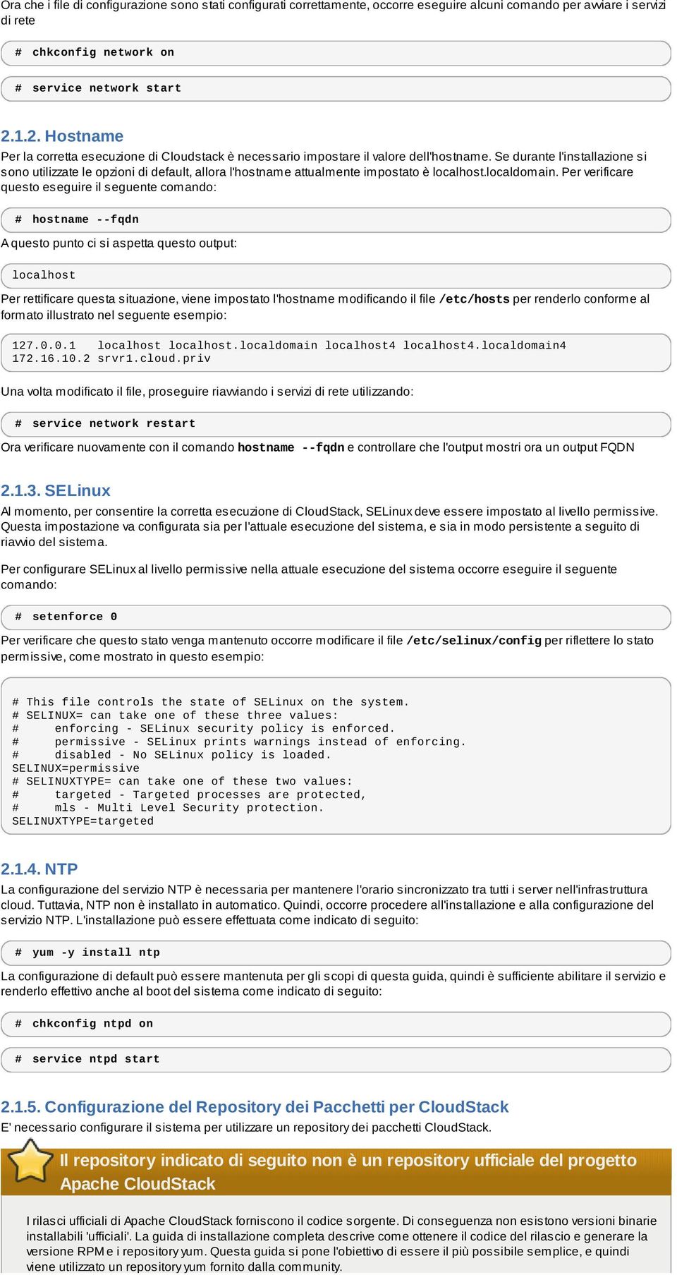 Se durante l'installazione si sono utilizzate le opzioni di default, allora l'hostname attualmente impostato è localhost.localdomain.