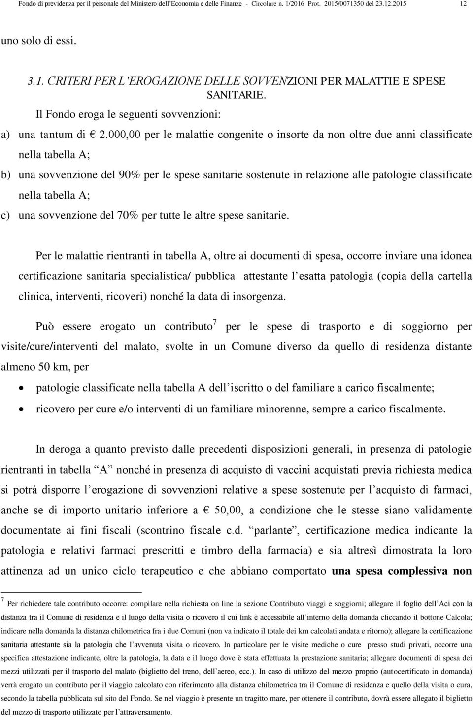 000,00 per le malattie congenite o insorte da non oltre due anni classificate nella tabella A; b) una sovvenzione del 90% per le spese sanitarie sostenute in relazione alle patologie classificate