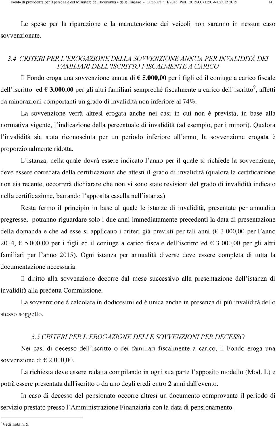 4 CRITERI PER L EROGAZIONE DELLA SOVVENZIONE ANNUA PER INVALIDITÀ DEI FAMILIARI DELL ISCRITTO FISCALMENTE A CARICO Il Fondo eroga una sovvenzione annua di 5.