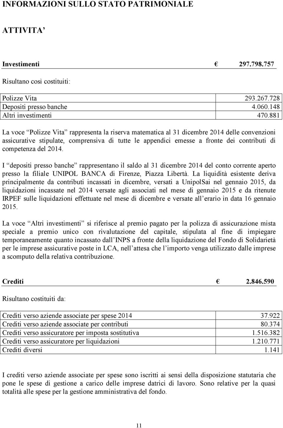 del 2014. I depositi presso banche rappresentano il saldo al 31 dicembre 2014 del conto corrente aperto presso la filiale UNIPOL BANCA di Firenze, Piazza Libertà.