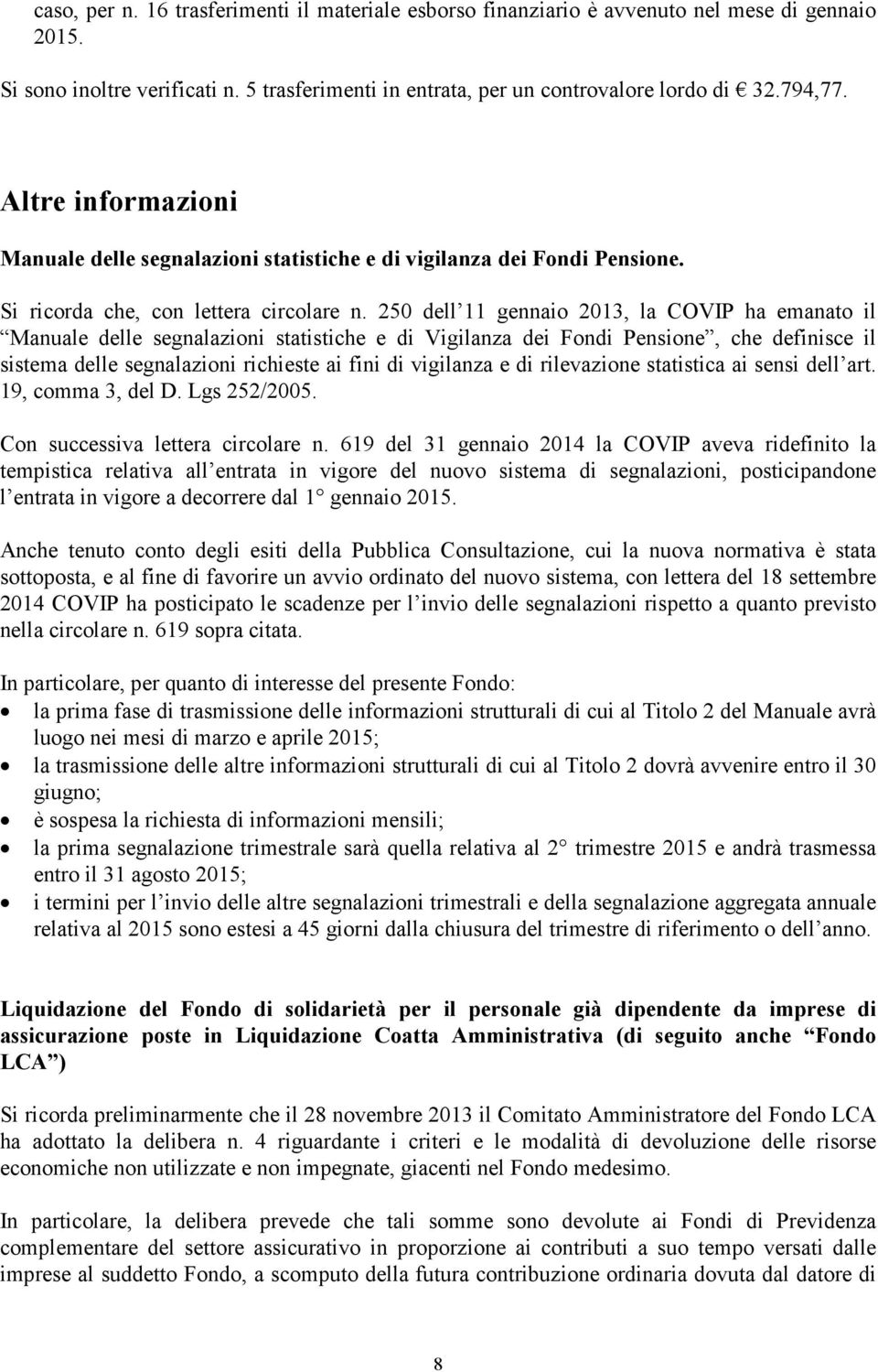 250 dell 11 gennaio 2013, la COVIP ha emanato il Manuale delle segnalazioni statistiche e di Vigilanza dei Fondi Pensione, che definisce il sistema delle segnalazioni richieste ai fini di vigilanza e