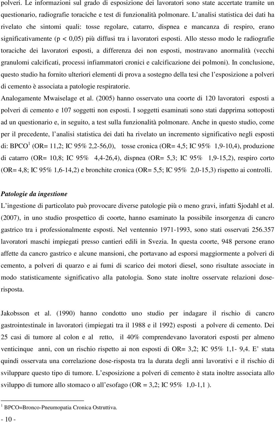 Allo stesso modo le radiografie toraciche dei lavoratori esposti, a differenza dei non esposti, mostravano anormalità (vecchi granulomi calcificati, processi infiammatori cronici e calcificazione dei