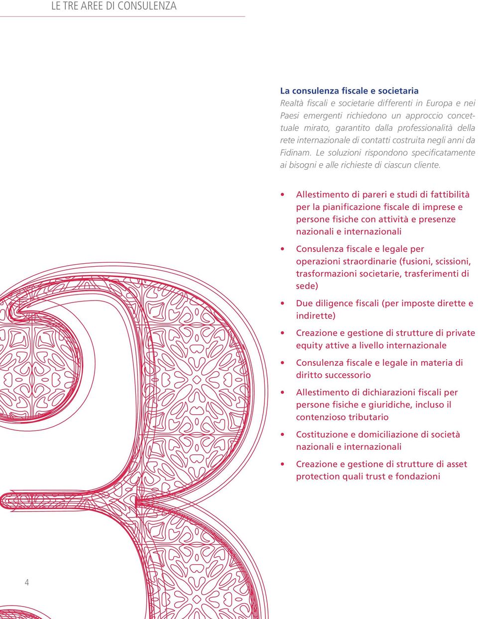 Allestimento di pareri e studi di fattibilità per la pianificazione fiscale di imprese e persone fisiche con attività e presenze nazionali e internazionali Consulenza fiscale e legale per operazioni