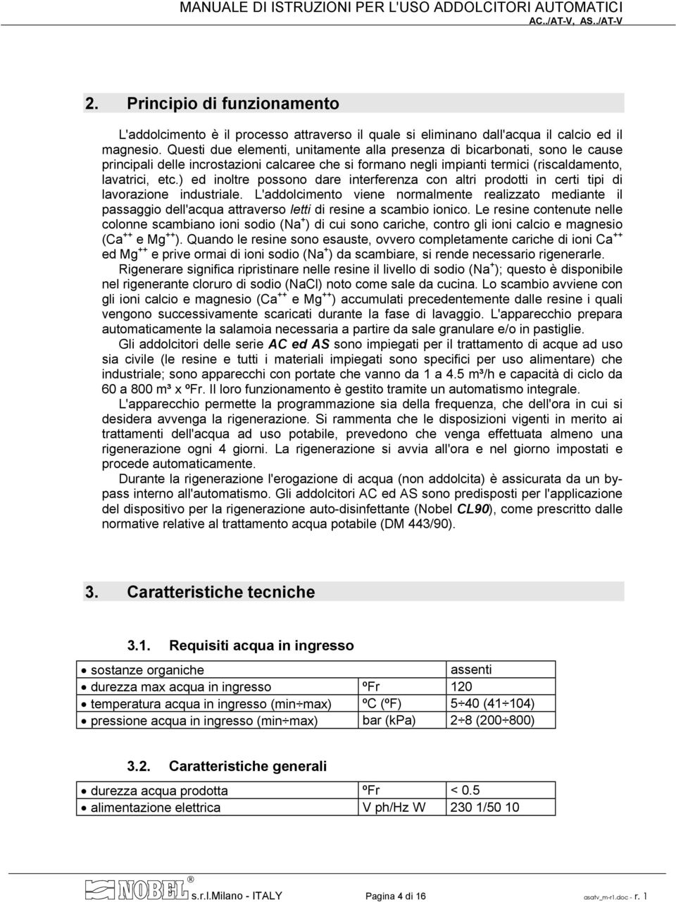 ) ed inoltre possono dare interferenza con altri prodotti in certi tipi di lavorazione industriale.