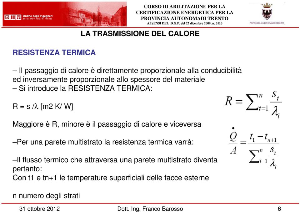 minore è il passaggio di calore e viceversa Per una parete multistrato la resistenza termica varrà: Il flusso termico che