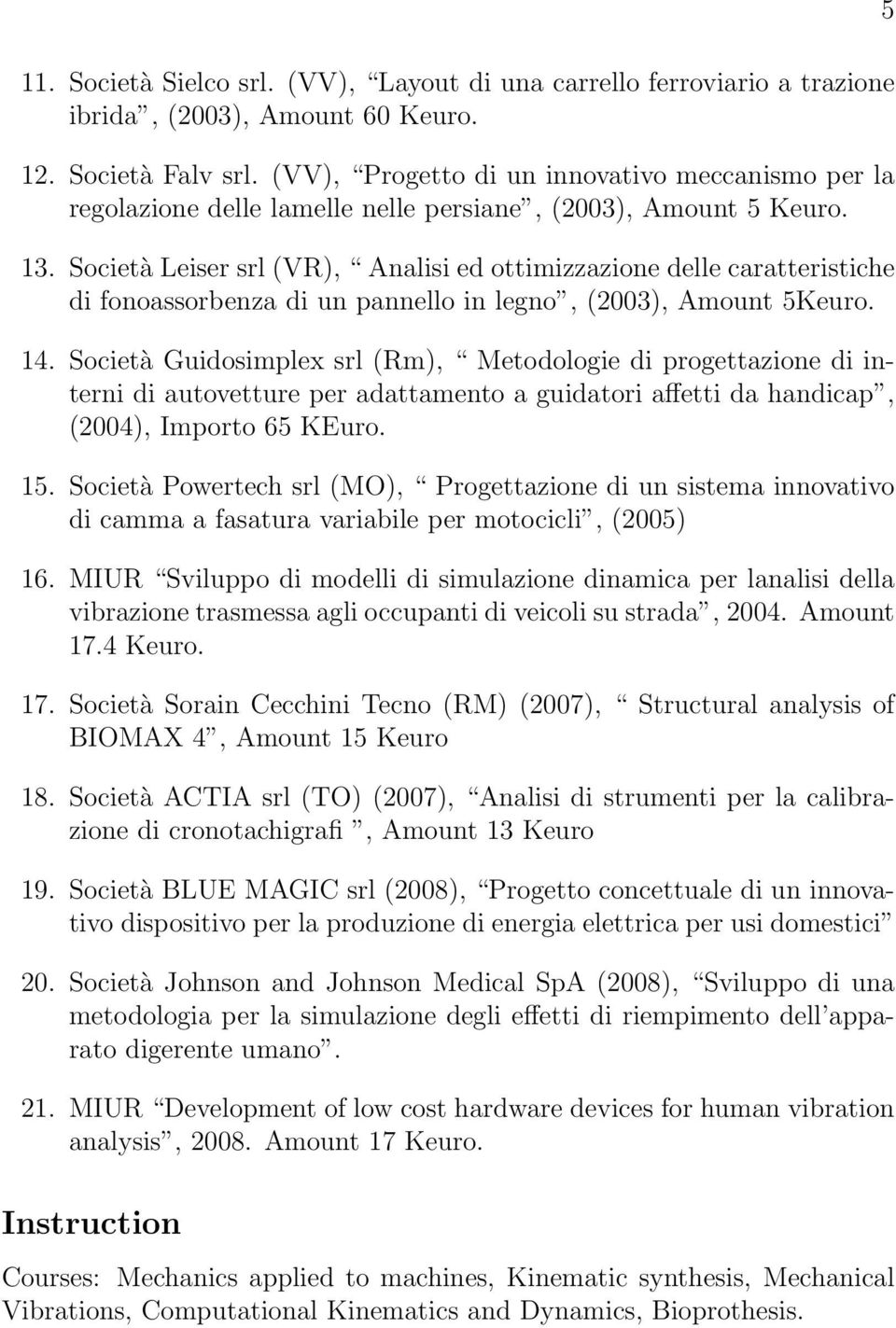 Società Leiser srl (VR), Analisi ed ottimizzazione delle caratteristiche di fonoassorbenza di un pannello in legno, (2003), Amount 5Keuro. 14.