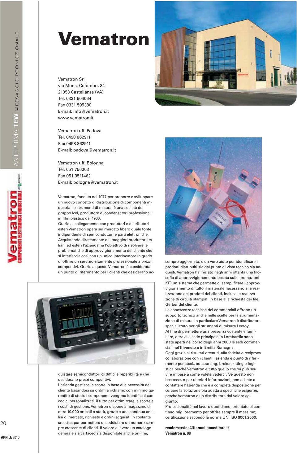 it 20 Vematron, fondata nel 1977 per proporre e sviluppare un nuovo concetto di distribuzione di componenti industriali e strumenti di misura, è una società del gruppo Icel, produttore di