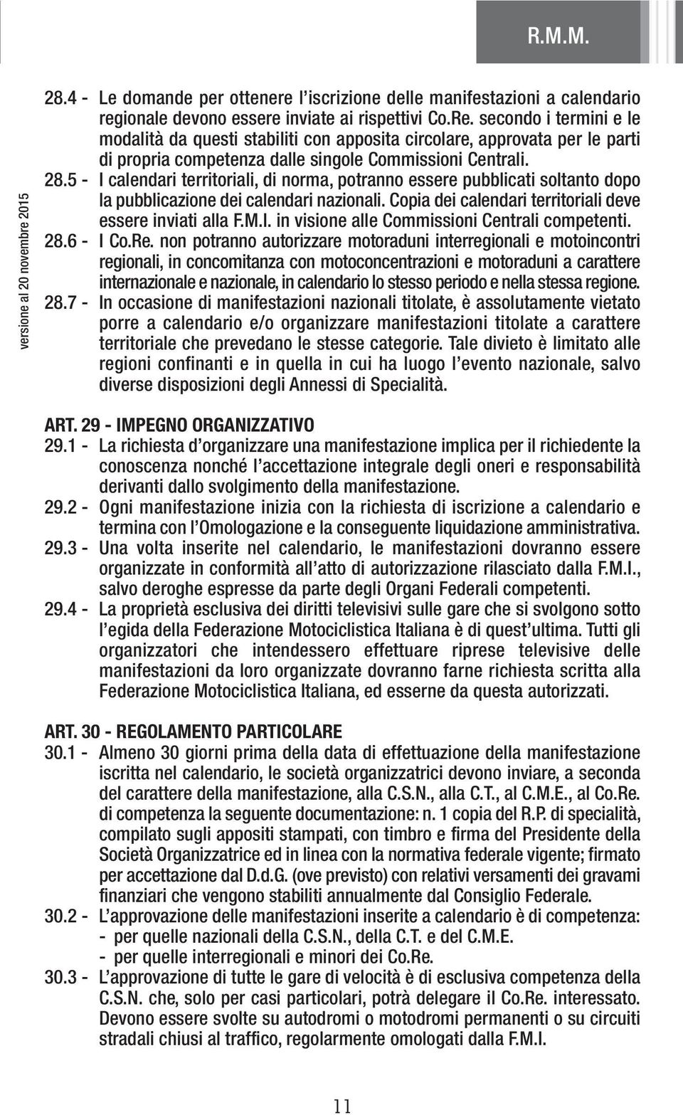 5 - I calendari territoriali, di norma, potranno essere pubblicati soltanto dopo la pubblicazione dei calendari nazionali. Copia dei calendari territoriali deve essere inviati alla F.M.I. in visione alle Commissioni Centrali competenti.