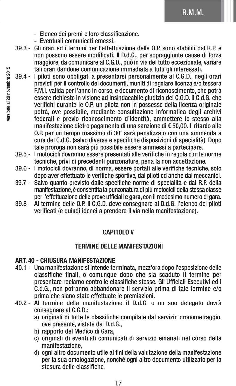 4 - I piloti sono obbligati a presentarsi personalmente al C.G.D., negli orari previsti per il controllo dei documenti, muniti di regolare licenza e/o tessera F.M.I. valida per l anno in corso, e documento di riconoscimento, che potrà essere richiesto in visione ad insindacabile giudizio del C.