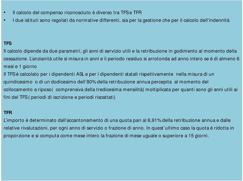 L anzianità utile si misura in anni e il periodo residuo si arrotonda ad anno intero se è di almeno 6 mesi e 1 giorno Il TFS è calcolato per i dipendenti ASL e per i dipendenti statali