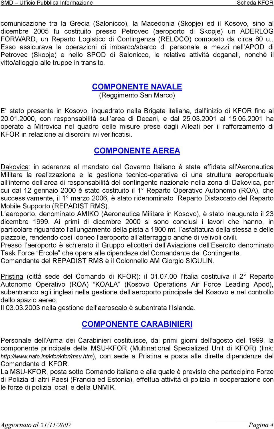 . Esso assicurava le operazioni di imbarco/sbarco di personale e mezzi nell APOD di Petrovec (Skopje) e nello SPOD di Salonicco, le relative attività doganali, nonché il vitto/alloggio alle truppe in